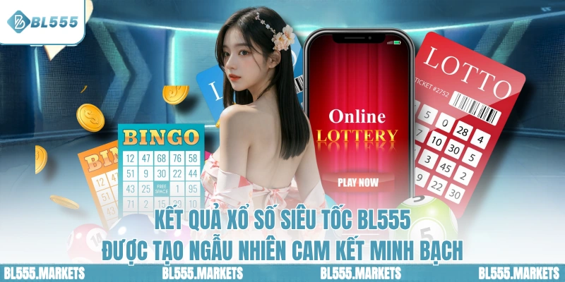 Kết quả xổ số siêu tốc BL555 được tạo ngẫu nhiên cam kết minh bạch